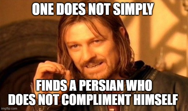 so much self confidence | ONE DOES NOT SIMPLY; FINDS A PERSIAN WHO DOES NOT COMPLIMENT HIMSELF | image tagged in memes,one does not simply,iran,persian,iranian,funny memes | made w/ Imgflip meme maker