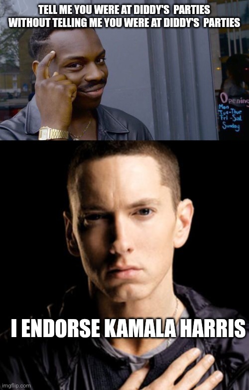 Politics Eminem harris | TELL ME YOU WERE AT DIDDY'S  PARTIES WITHOUT TELLING ME YOU WERE AT DIDDY'S  PARTIES; I ENDORSE KAMALA HARRIS | image tagged in memes,roll safe think about it,eminem | made w/ Imgflip meme maker