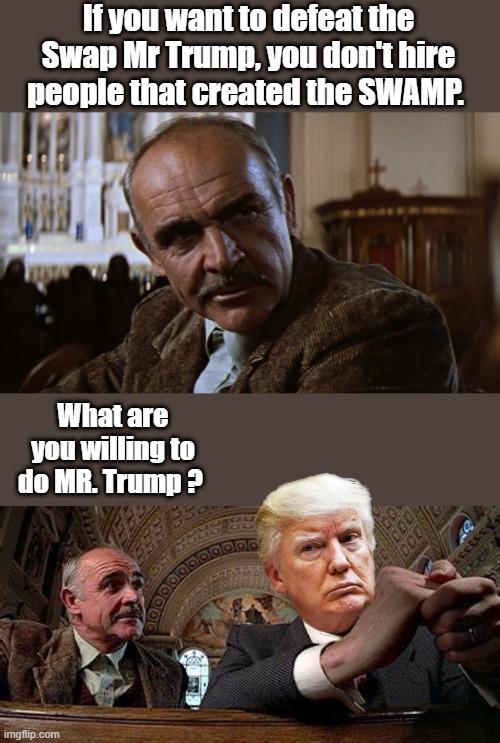 The  Despicables.. | If you want to defeat the Swap Mr Trump, you don't hire people that created the SWAMP. What are you willing to do MR. Trump ? | made w/ Imgflip meme maker
