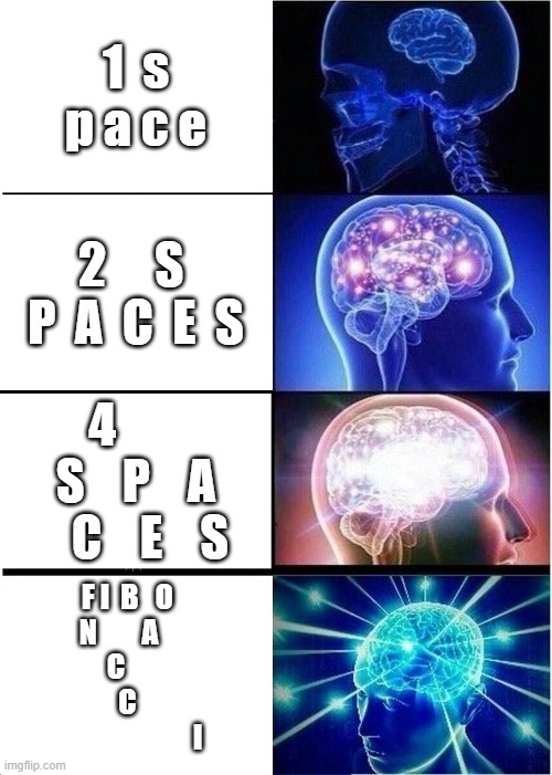 f i   b   o     n        a             c                     c                                 i | 1  s p a c e; 2     S  P  A  C  E  S; 4        S    P    A    C    E    S; F I  B   O     N        A             C                    C                                 I | image tagged in memes,expanding brain | made w/ Imgflip meme maker