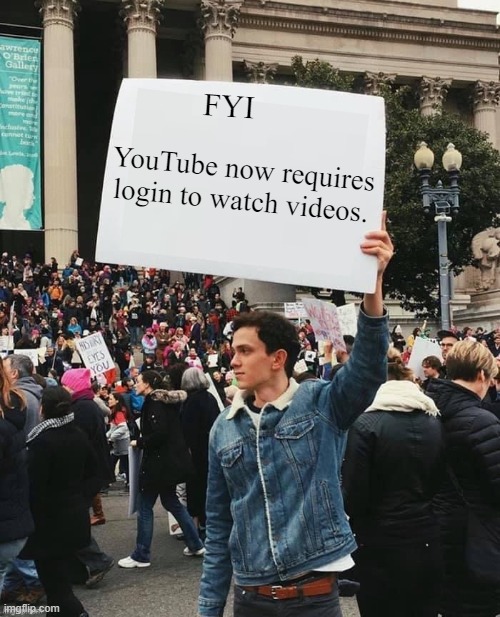 New YouTube Policy | FYI; YouTube now requires login to watch videos. | image tagged in man holding sign,youtube | made w/ Imgflip meme maker