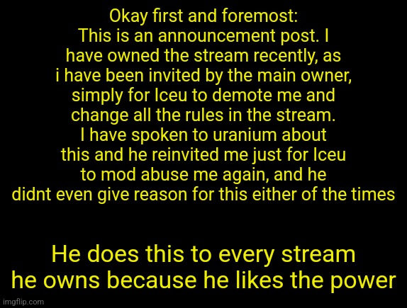 cyrus temp | Okay first and foremost: This is an announcement post. I have owned the stream recently, as i have been invited by the main owner, simply for Iceu to demote me and change all the rules in the stream. I have spoken to uranium about this and he reinvited me just for Iceu to mod abuse me again, and he didnt even give reason for this either of the times; He does this to every stream he owns because he likes the power | image tagged in cyrus temp | made w/ Imgflip meme maker