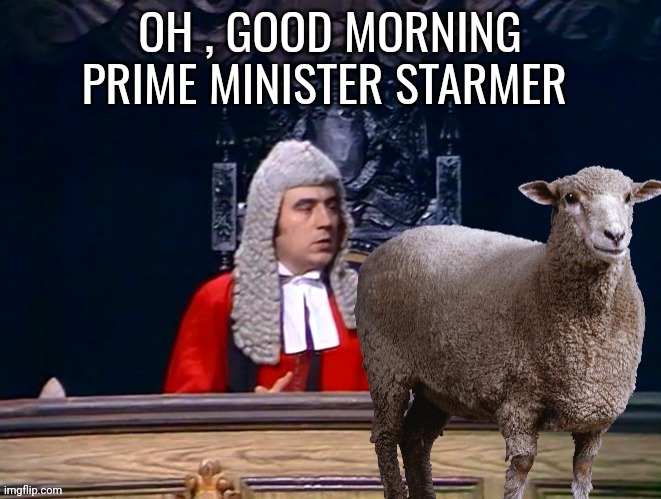 kier starmer meme | OH , GOOD MORNING PRIME MINISTER STARMER | image tagged in monty python | made w/ Imgflip meme maker