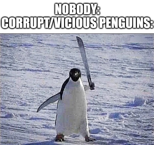 Evil Penguins in Terraria be like | NOBODY:
CORRUPT/VICIOUS PENGUINS: | image tagged in penguin with knife,terraria,penguin,bird,machete | made w/ Imgflip meme maker