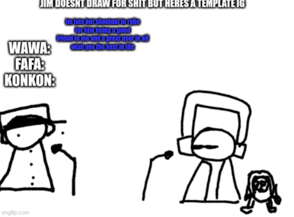 fafawawakonkon radio | im late but shoutout to rylie
for him being a good friend to me and a great user in all
wish you the best in life | image tagged in fafawawakonkon radio | made w/ Imgflip meme maker