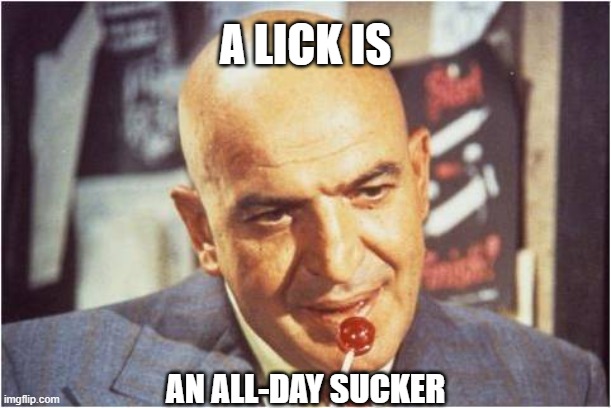 A Lick - Lollipop | A LICK IS; AN ALL-DAY SUCKER | image tagged in telly savalas,lollipop,sucker,maga,trump | made w/ Imgflip meme maker