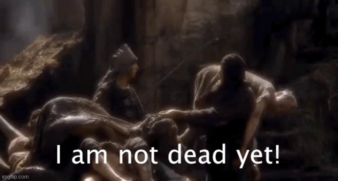 morning. | image tagged in not dead yet | made w/ Imgflip meme maker