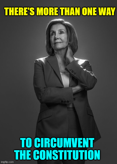 Evil Pelosi | THERE'S MORE THAN ONE WAY TO CIRCUMVENT THE CONSTITUTION | image tagged in evil pelosi | made w/ Imgflip meme maker