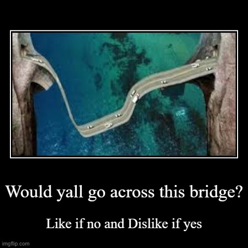 Would yall go across this bridge? | Like if no and Dislike if yes | image tagged in funny,demotivationals | made w/ Imgflip demotivational maker