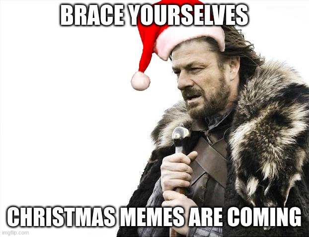 I saw a Halloween one, kudos to them | BRACE YOURSELVES; CHRISTMAS MEMES ARE COMING | image tagged in memes,brace yourselves x is coming | made w/ Imgflip meme maker