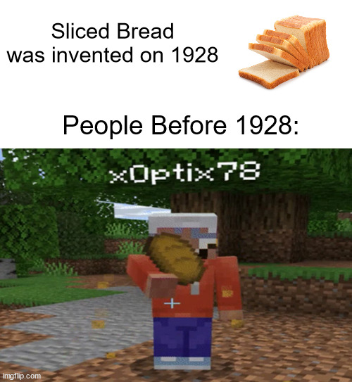 *Casually eats the whole bread* | Sliced Bread was invented on 1928; People Before 1928: | image tagged in blank white template | made w/ Imgflip meme maker