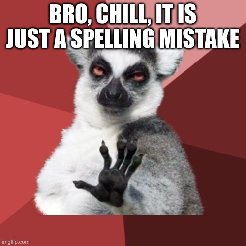 Chill Out Lemur Meme | BRO, CHILL, IT IS JUST A SPELLING MISTAKE | image tagged in memes,chill out lemur | made w/ Imgflip meme maker