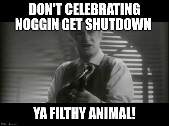 Already Rest in Peace to Noggin (1999-2009, 2015-2024) | DON'T CELEBRATING NOGGIN GET SHUTDOWN; YA FILTHY ANIMAL! | image tagged in ya filthy animal,meme,noggin,shutdown,nick jr,advice | made w/ Imgflip meme maker