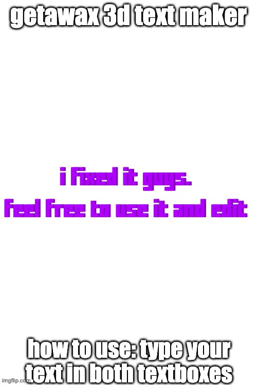 3d text maker | i fixed it guys.
 
feel free to use it and edit; i fixed it guys.
 
feel free to use it and edit | image tagged in 3d text maker | made w/ Imgflip meme maker