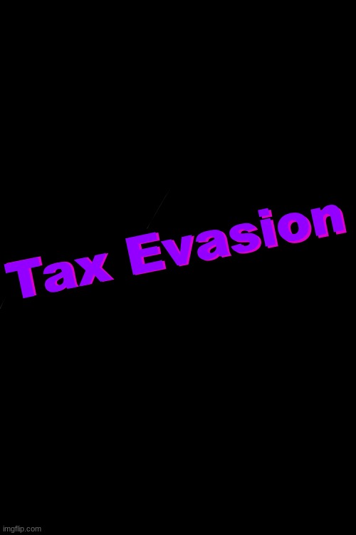 Tax Evasion | Tax Evasion; Tax Evasion | image tagged in 3d text maker | made w/ Imgflip meme maker