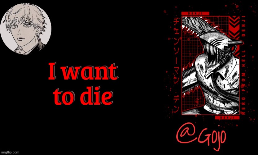 Gojo announcement template V6 | I want to die; I want to die | image tagged in gojo announcement template v6 | made w/ Imgflip meme maker