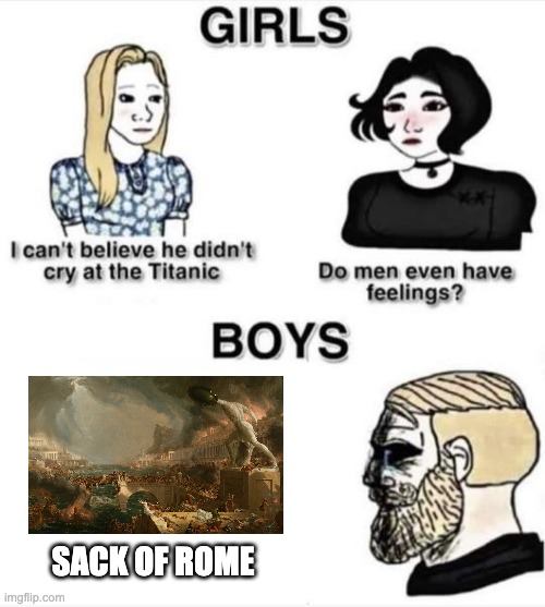 a great empire.... | SACK OF ROME | image tagged in do men even have feelings,memes,history,roman empire | made w/ Imgflip meme maker