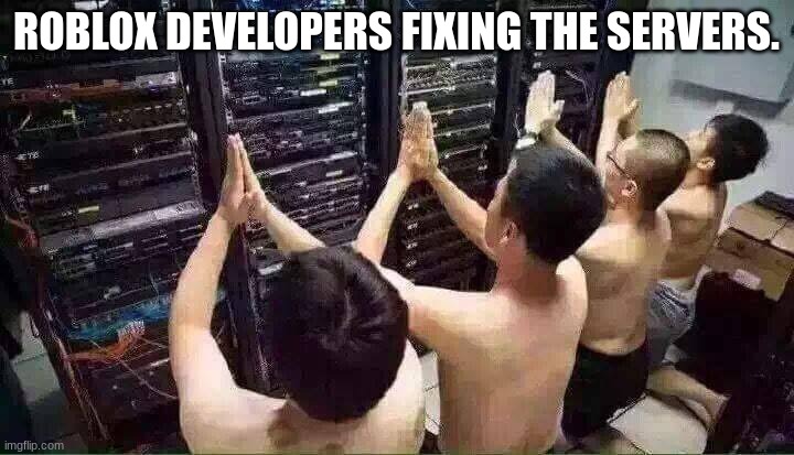 Roblox is crazy | ROBLOX DEVELOPERS FIXING THE SERVERS. | image tagged in praying to the server gods | made w/ Imgflip meme maker