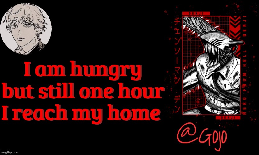 Gojo announcement template V6 | I am hungry but still one hour I reach my home; I am hungry but still one hour I reach my home | image tagged in gojo announcement template v6 | made w/ Imgflip meme maker