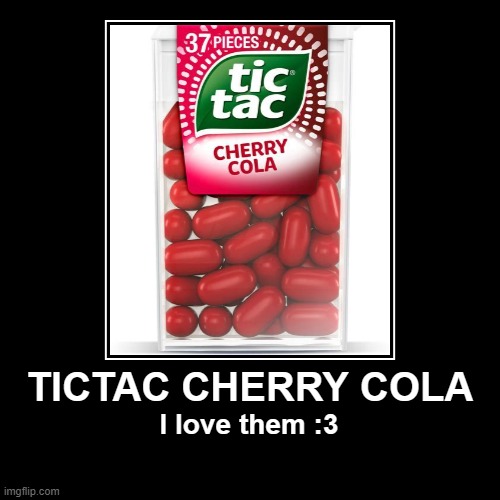 tictac cherry cola :D | TICTAC CHERRY COLA | I love them :3 | image tagged in funny,demotivationals | made w/ Imgflip demotivational maker