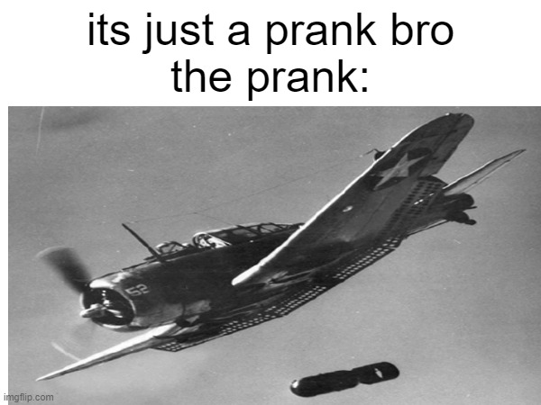 my sbd dauntless prank made my friend want to haunt me in my sleep | its just a prank bro
the prank: | image tagged in prank | made w/ Imgflip meme maker