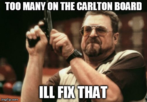 Am I The Only One Around Here Meme | TOO MANY ON THE CARLTON BOARD ILL FIX THAT | image tagged in memes,am i the only one around here | made w/ Imgflip meme maker