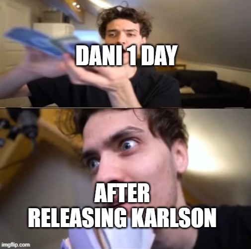 Dani coming back in 6 months! | DANI 1 DAY; AFTER RELEASING KARLSON | image tagged in dani with the money | made w/ Imgflip meme maker