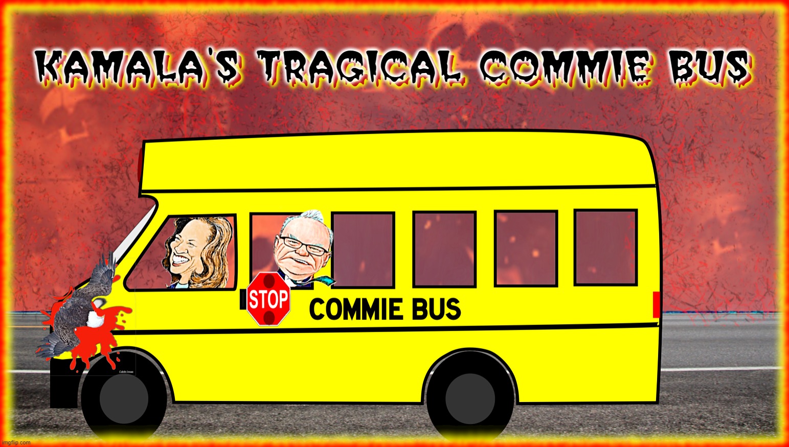 KAMALA'S TRAGICAL COMMIE BUS | KAMALA'S TRAGICAL COMMIE BUS; KAMALA'S TRAGICAL COMMIE BUS | image tagged in kamala harris,commie,communist,bus,walz,school bus | made w/ Imgflip meme maker