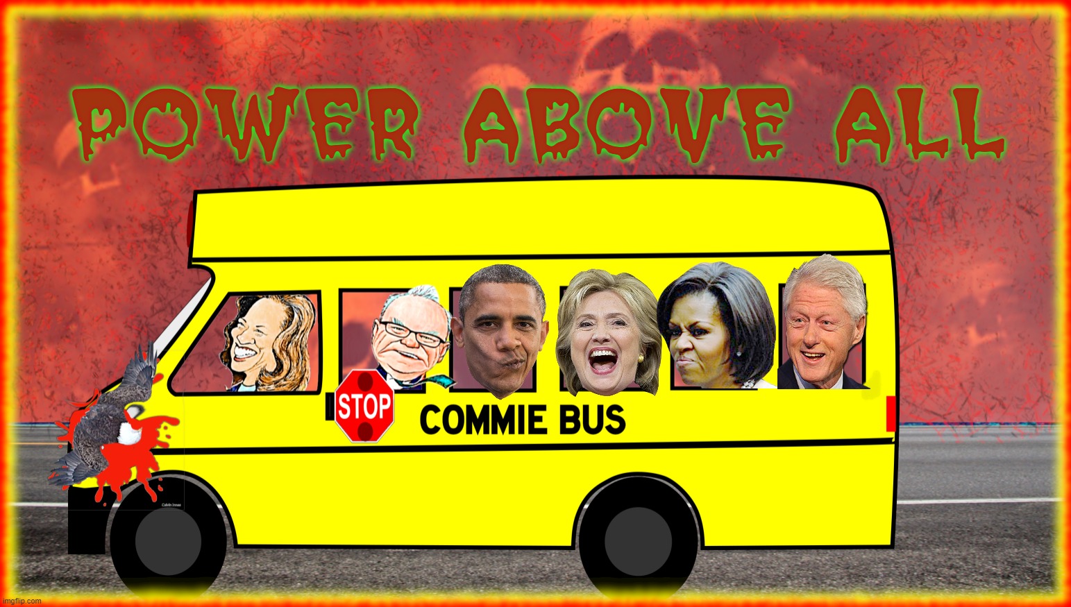 POWER ABOVE ALL ELSE | POWER ABOVE ALL | image tagged in kamala harris,walz,school bus,commie,communist,hell | made w/ Imgflip meme maker