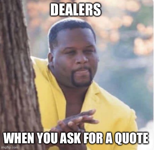 Licking lips | DEALERS; WHEN YOU ASK FOR A QUOTE | image tagged in licking lips | made w/ Imgflip meme maker