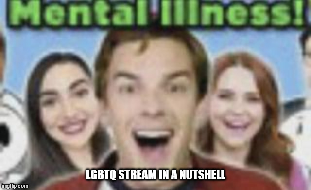 game theory mental illness | LGBTQ STREAM IN A NUTSHELL | image tagged in game theory mental illness | made w/ Imgflip meme maker