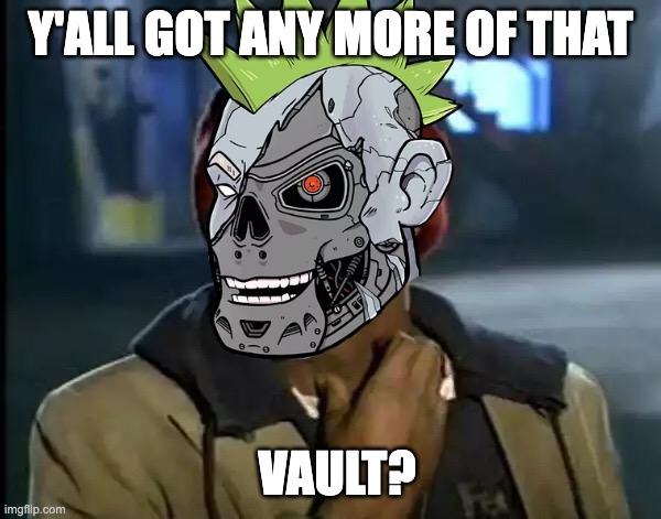 got any more vault? | Y'ALL GOT ANY MORE OF THAT; VAULT? | image tagged in cryptocurrency,nft,cybersecurity | made w/ Imgflip meme maker