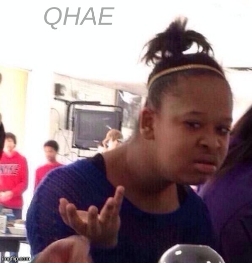 Black Girl Wat Meme | QHAE | image tagged in memes,black girl wat | made w/ Imgflip meme maker