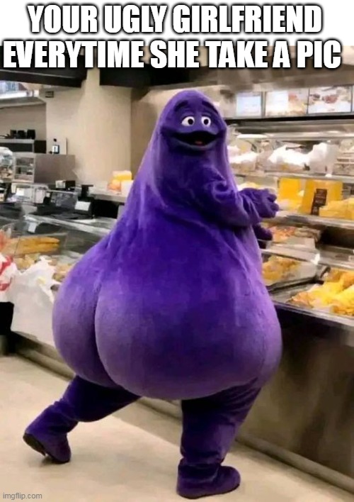 Your ugly girlfriend everytime she take a pic | YOUR UGLY GIRLFRIEND EVERYTIME SHE TAKE A PIC | image tagged in grimace,funny,girlfriend,mcdonalds,ugly woman | made w/ Imgflip meme maker