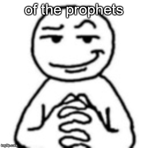 devious mf | of the prophets | image tagged in devious mf | made w/ Imgflip meme maker