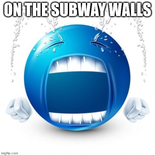 Crying Blue guy | ON THE SUBWAY WALLS | image tagged in crying blue guy | made w/ Imgflip meme maker