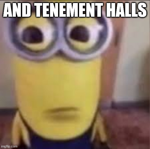 GOOFY AHH MINION | AND TENEMENT HALLS | image tagged in goofy ahh minion | made w/ Imgflip meme maker