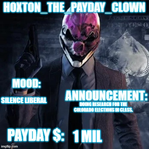 yes, i am conservative. no hate plz. | SILENCE LIBERAL; DOING RESEARCH FOR THE COLORADO ELECTIONS IN CLASS. 1 MIL | image tagged in hoxton update temp | made w/ Imgflip meme maker