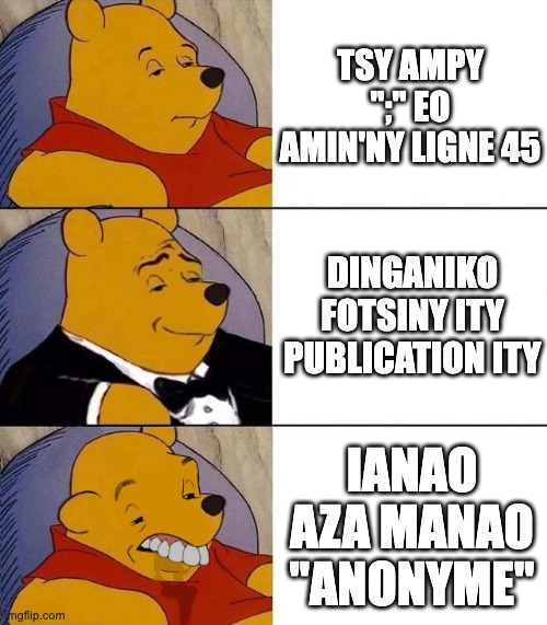 Rehefa ilay mila vonjy amin'ilay groupe de dev iray atsy | TSY AMPY ";" EO AMIN'NY LIGNE 45; DINGANIKO FOTSINY ITY PUBLICATION ITY; IANAO AZA MANAO "ANONYME" | image tagged in best better blurst | made w/ Imgflip meme maker