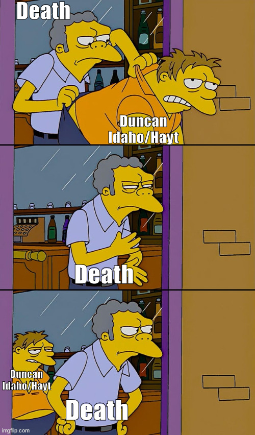 Ain't no grave can hold Duncan Idaho's body down | Death; Duncan Idaho/Hayt; Death; Duncan Idaho/Hayt; Death | image tagged in moe throws barney,dune | made w/ Imgflip meme maker