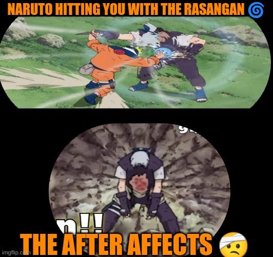 Naruto rasangan | NARUTO HITTING YOU WITH THE RASANGAN 🌀; THE AFTER AFFECTS 🤕 | image tagged in naruto | made w/ Imgflip meme maker