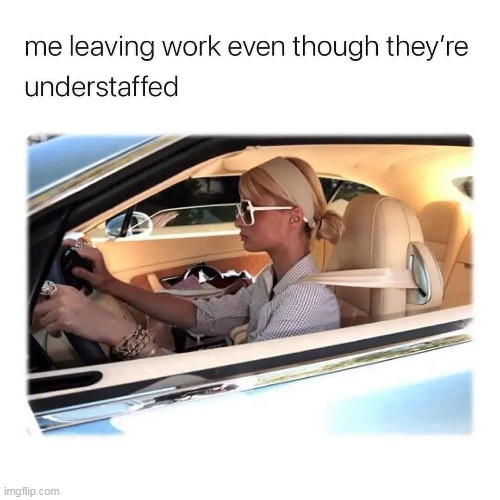 f that job | image tagged in work,repost,understaffed,leaving,job | made w/ Imgflip meme maker