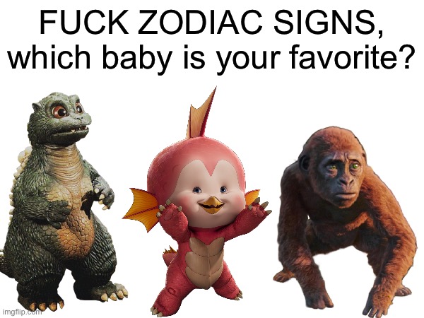 Little Godzilla for me. | FUCK ZODIAC SIGNS, which baby is your favorite? | image tagged in baby,so cute,godzilla,godzilla approved | made w/ Imgflip meme maker