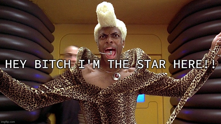 Fifth Element Supergreen | HEY BITCH I'M THE STAR HERE!! | image tagged in fifth element supergreen | made w/ Imgflip meme maker