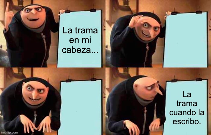 La Trama | La trama en mi cabeza... La trama cuando la escribo. | image tagged in memes,gru's plan | made w/ Imgflip meme maker