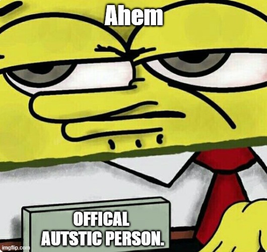 Ahem OFFICAL 
AUTSTIC PERSON. | image tagged in spongebob nametag | made w/ Imgflip meme maker