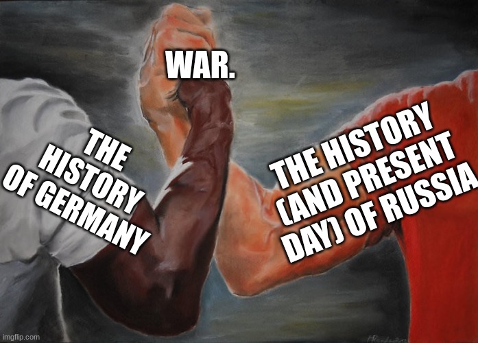 Holding hands | THE HISTORY OF GERMANY THE HISTORY (AND PRESENT DAY) OF RUSSIA WAR. | image tagged in holding hands | made w/ Imgflip meme maker