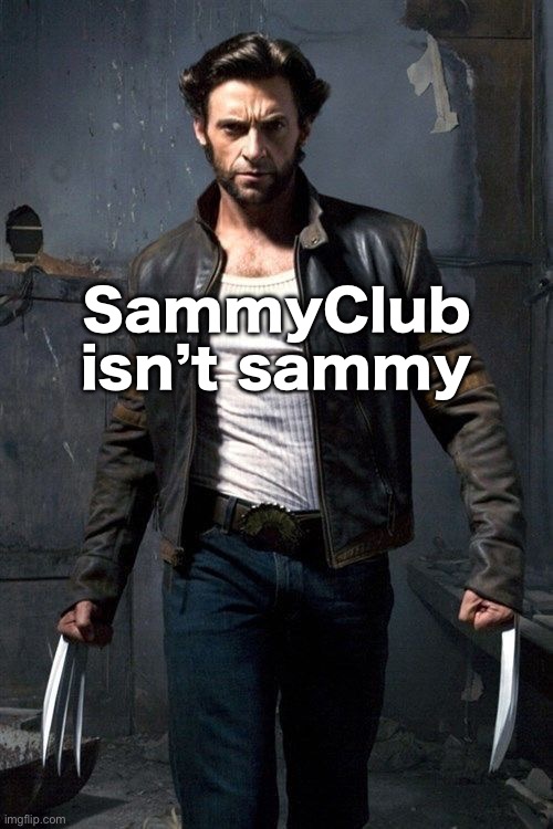 I know Sammy, and he doesn’t sound like that | SammyClub isn’t Sammy | image tagged in wolverine | made w/ Imgflip meme maker