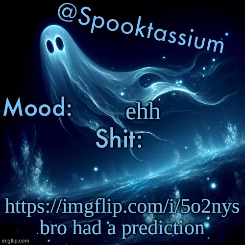 Spooktassium’s Spooky month temp | ehh; https://imgflip.com/i/5o2nys
bro had a prediction | image tagged in spooktassium s spooky month temp | made w/ Imgflip meme maker