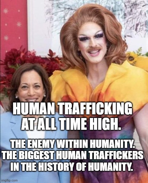 Kamala Harris | HUMAN TRAFFICKING AT ALL TIME HIGH. THE ENEMY WITHIN HUMANITY. THE BIGGEST HUMAN TRAFFICKERS IN THE HISTORY OF HUMANITY. | image tagged in kamala harris | made w/ Imgflip meme maker